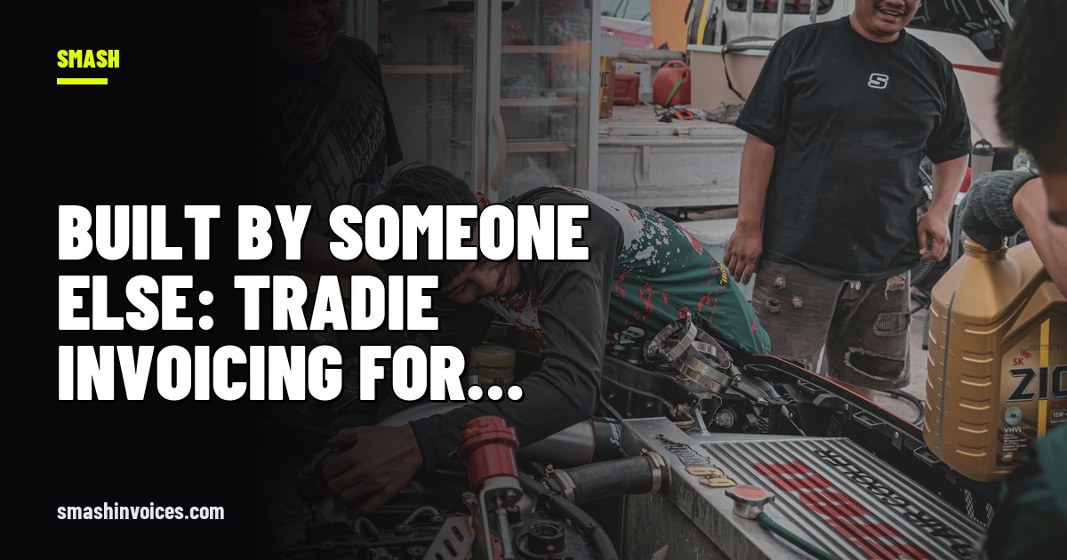 Built by Someone Else: Tradie Invoicing for Inherited Projects — SMASH Invoices