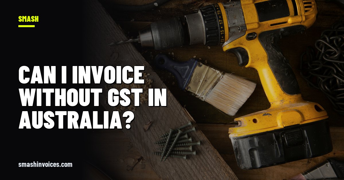 Can I Invoice Without GST in Australia? — SMASH Invoices