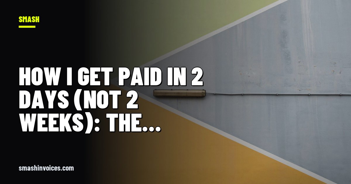 How I Get Paid in 2 Days (Not 2 Weeks): The Secret to 48-Hour Cash Flow — SMASH Invoices