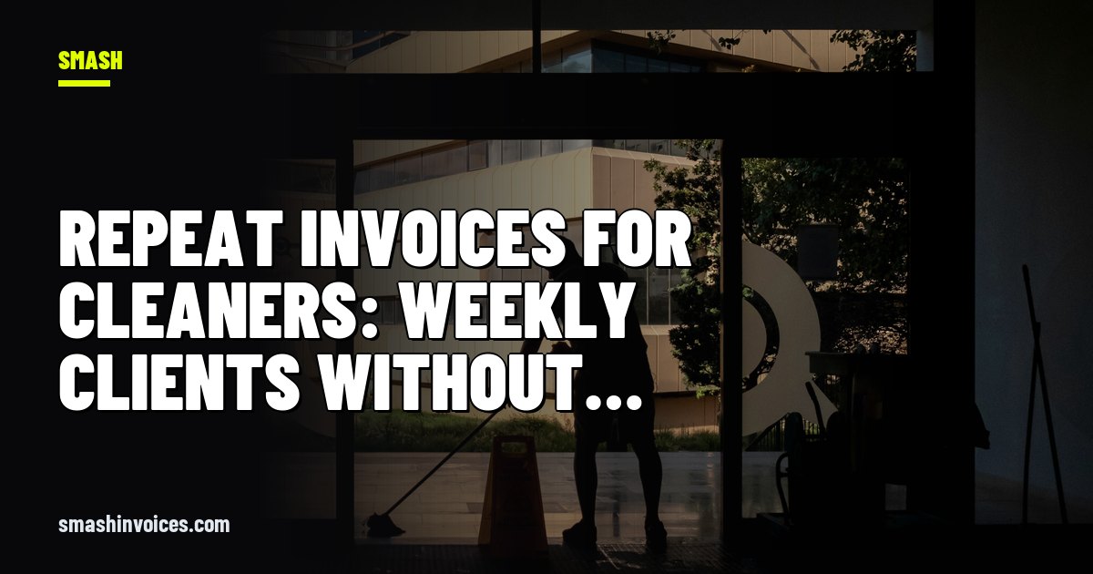 Repeat Invoices for Cleaners: Weekly Clients Without Re-typing — SMASH Invoices
