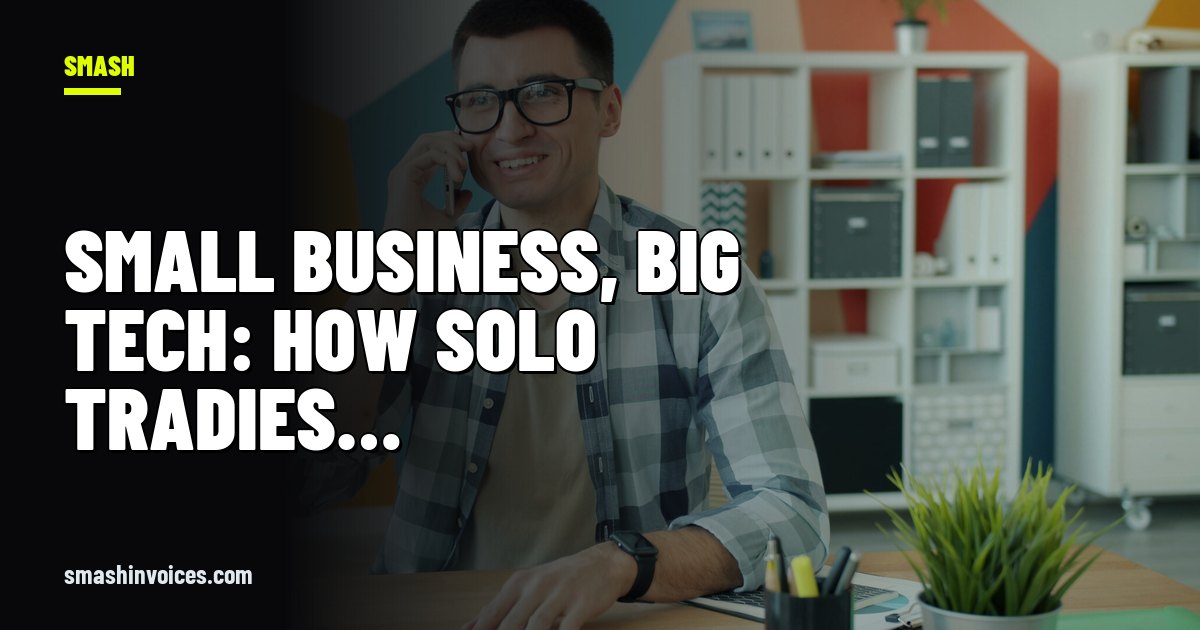 Small Business, Big Tech: How Solo Tradies Out-Compete the Big Firms with AI — SMASH Invoices
