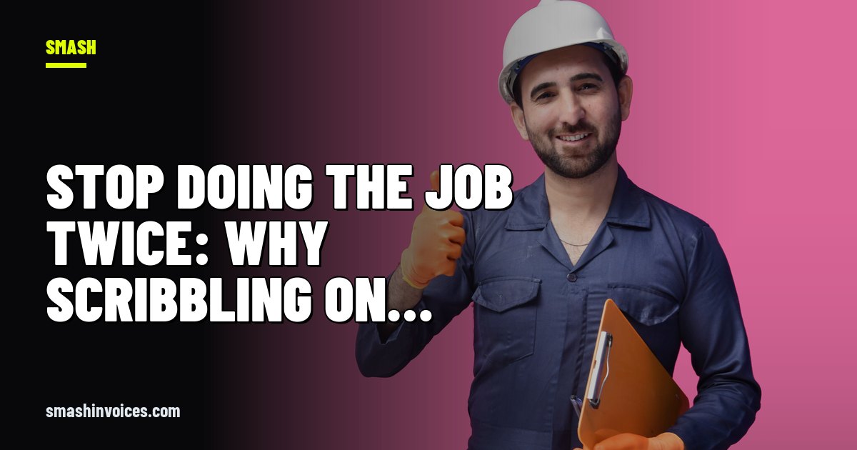 Stop doing the job twice: Why scribbling on cardboard is costing you a fortune — SMASH Invoices