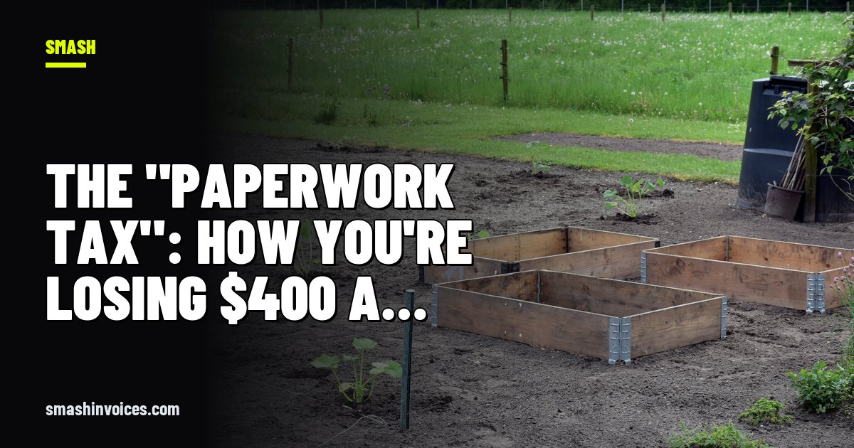 The "Paperwork Tax": How You're Losing $400 a Week in the Gaps — SMASH Invoices