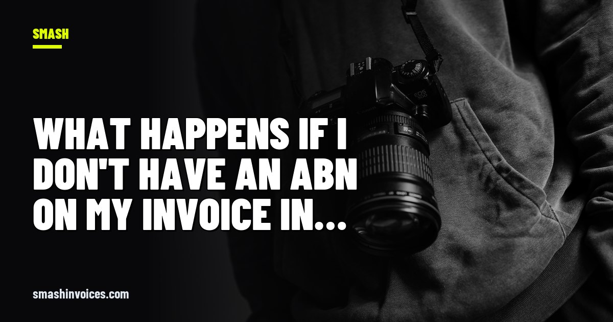What Happens If I Don't Have an ABN on My Invoice in Australia? — SMASH Invoices