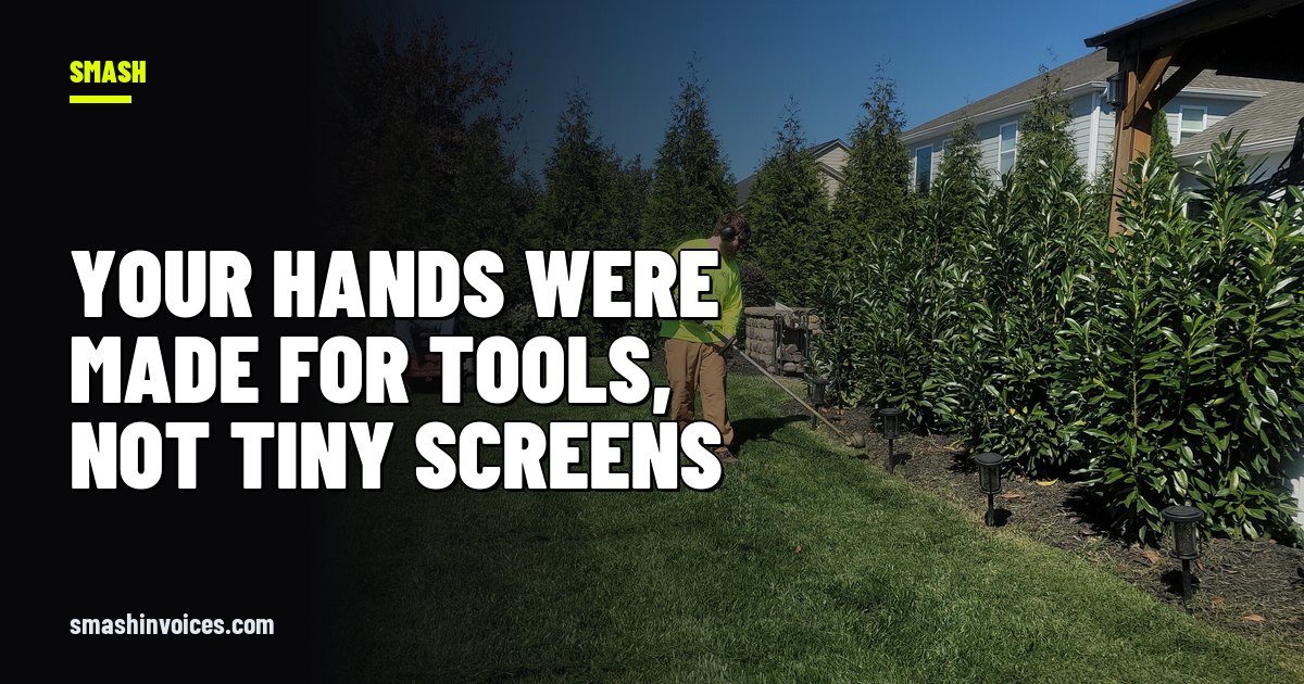 Your Hands Were Made for Tools, Not Tiny Screens — SMASH Invoices